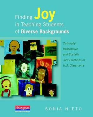 Finding Joy in Teaching Students of Diverse Backgrounds: Culturally Responsive and Socially Just Practices in U.S. Classrooms by Sonia Nieto