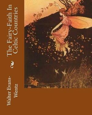The Fairy-Faith In Celtic Countries by W.Y. Evans-Wentz