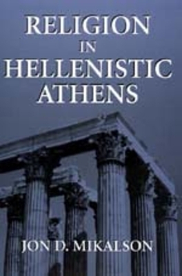 Religion in Hellenistic Athens, Volume 29 by Jon D. Mikalson