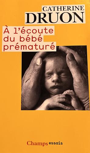 A l'écoute du bébé prématuré: une vie aux portes de la vie by Catherine Druon