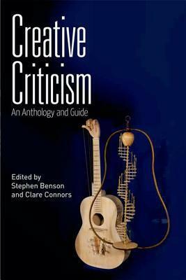 Creative Criticism: An Anthology and Guide by Clare Connors, Stephen Benson