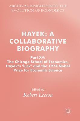 Hayek: A Collaborative Biography: Part XV: The Chicago School of Economics, Hayek's 'luck' and the 1974 Nobel Prize for Economic Science by 