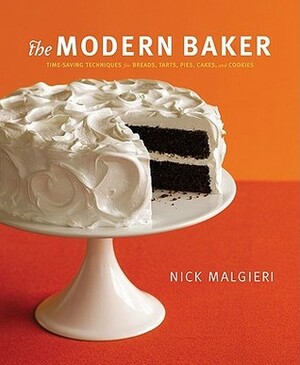 The Modern Baker: Time-Saving Techniques for Breads, Tarts, Pies, Cakes, & Cookies by Nick Malgieri