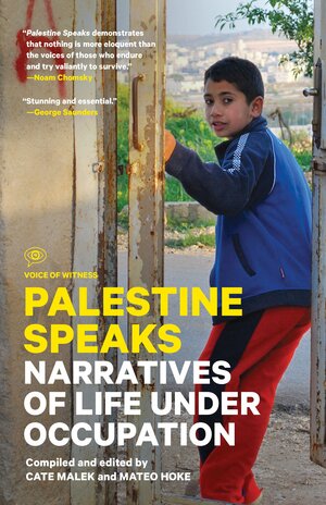 Palestine Speaks: Narratives of Life Under Occupation by Cate Malek, Mateo Hoke