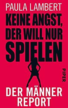 Keine Angst, der will nur spielen: Der Männer-Report by Paula Lambert