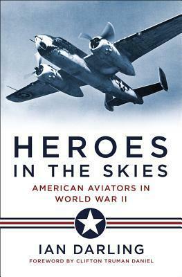 Heroes in the Skies: American Aviators in World War II by Clifton Truman Daniel, Ian Darling