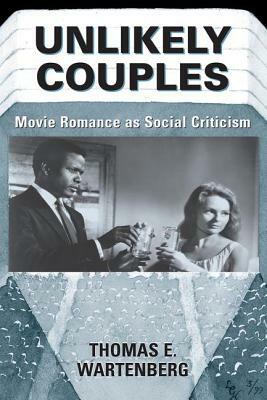 Unlikely Couples: Movie Romance As Social Criticism by Thomas E. Wartenberg