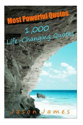 Most Powerful Quotes: 1000 Life Changing Quotes by Jason James