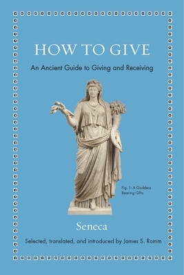How to Give: An Ancient Guide to Giving and Receiving by Lucius Annaeus Seneca