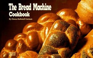 The Bread Machine Cookbook by Donna Rathmell German