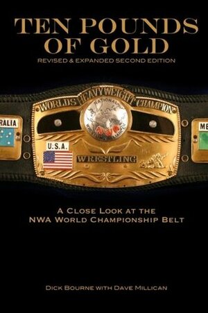 Ten Pounds of Gold (2nd Edition): A Close Look at the NWA World Championship Belt by Dave Millican, Dick Bourne