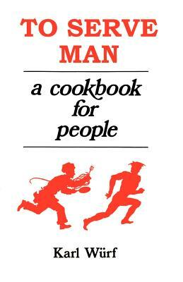 To Serve Man: A Cookbook for People by Karl Wurf