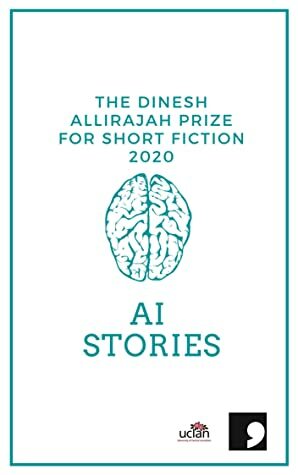 The Dinesh Allirajah Prize for Short Fiction 2020: AI Stories by Jan Kaneen, Owen Townend, Helen French, J.E. Rowney, Jake Blandford, A.J. Reid