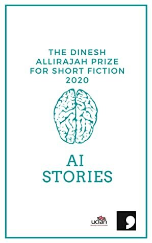 The Dinesh Allirajah Prize for Short Fiction 2020: AI Stories by J.E. Rowney, Jan Kaneen, Helen French, Jake Blandford, A.J. Reid, Owen Townend