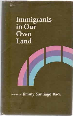 Immigrants in Our Own Land: Poems by Jimmy Santiago Baca