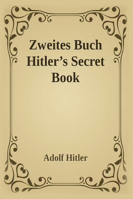 Zweites Buch (Secret Book): Adolf Hitler's Sequel to Mein Kamph by Adolf Hitler