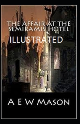 The Affair at the Semiramis Hotel Illustrated by A.E.W. Mason