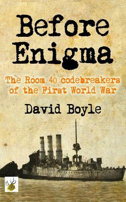 Before Enigma: The Room 40 Codebreakers of the First World War by David Boyle