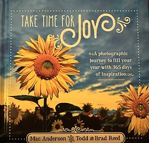 Take Time for Joy: A Photographic Journey to Fill Your Year With 365 Days of Inspiration... by Mac Anderson