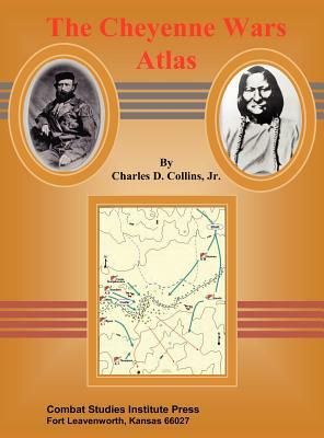 The Cheyenne Wars Atlas by Combat Studies Institute Press, Charles D. Collins