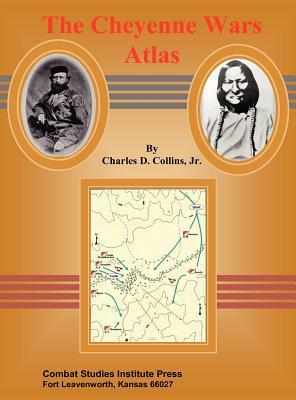 The Cheyenne Wars Atlas by Charles D. Collins, Combat Studies Institute Press