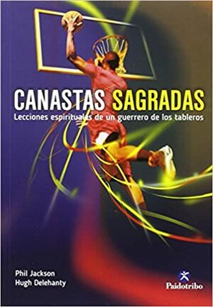 Canastas Sagradas: Lecciones Espirituales De Un Guerrero De Los Tableros by Phil Jackson, Hugh Delehanty