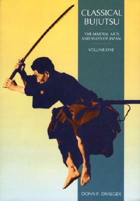 Classical Bujutsu: The Martial Arts and Ways of Japan by Donn F. Draeger