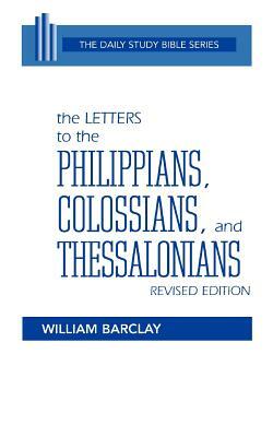 The Letters to the Philippians, Colossians, and Thessalonians by William Barclay
