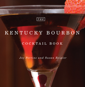 The Kentucky Bourbon Cocktail Book by Joy Perrine, Susan Reigler