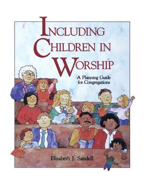 Including Children in Worship by Elizabeth J. Sandell