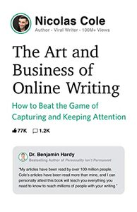 The Art and Business of Online Writing: How to Beat the Game of Capturing and Keeping Attention by Nicolas Cole