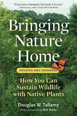 Bringing Nature Home: How You Can Sustain Wildlife with Native Plants, Updated and Expanded by Douglas W. Tallamy, Rick Darke