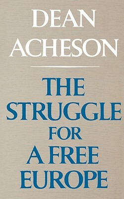 The Struggle for a Free Europe by Dean Acheson