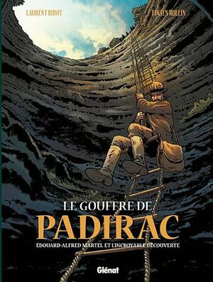 Le gouffre de Padirac Tome 1 : Edouard Alfred Martel et l'incroyable découverte by Laurent Bidot, Lucien Rollin