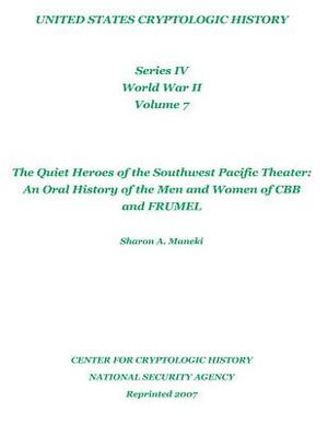 The Quiet Heroes of the Southwest Pacific Theater: An Oral History of the Men and Women of CBB and FRUMEL: United States Cryptologic History, Series I by Sharon A. Maneki