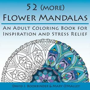 52 (more) Flower Mandalas: An Adult Coloring Book for Inspiration and Stress Relief by David J. Bookbinder