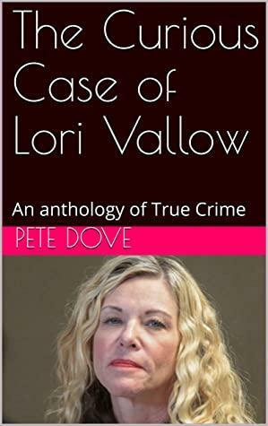The Curious Case of Lori Vallow: An anthology of True Crime by Pete Dove