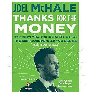 Thanks for the Money: How to Use My Life Story to Become the Best Joel McHale You Can Be by Joel McHale