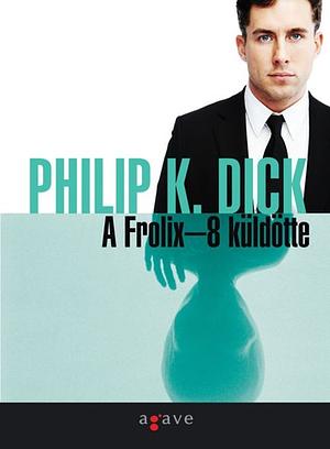 A Frolix-8 küldötte by Philip K. Dick