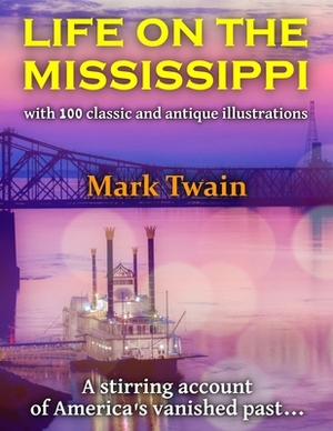 Life on the Mississippi: with 100 classic and antique illustrations by Mark Twain