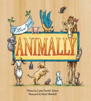 I Love You, Animally by Lynn Parrish Sutton, Hazel Mitchell