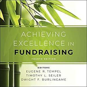 Achieving Excellence in Fundraising: 4th Edition by Eugene R Tempel, Dwight F Burlingame, Chris Sorensen, Timothy L Seiler