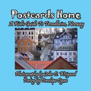 Postcards Home -- A Kid's Guide to Trondheim, Norway by Penelope Dyan, John Weigand