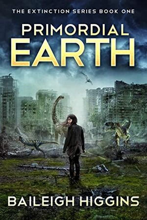 Primordial Earth: Book 1 (The Extinction Series - A Prehistoric, Post-Apocalyptic, Sci-Fi Thriller) by Baileigh Higgins