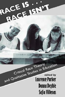 Race Is...Race Isn't: Critical Race Theory And Qualitative Studies In Education by Laurence Parker, Sofia Villenas, Donna Deyhle
