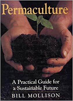 Permaculture: A Practical Guide for a Sustainable Future by Bill Mollison