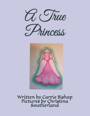 A True Princess by Carrie Bishop