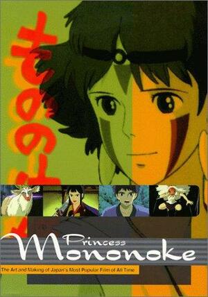 Princess Mononoke: The Art and Making of Japan's Most Popular Film of All Time by 