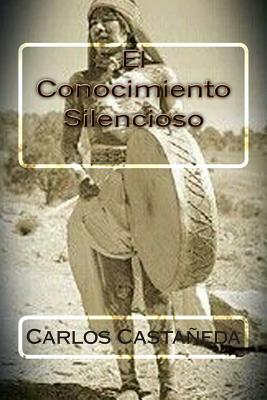 El Conocimiento Silencioso by Carlos Castaneda