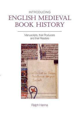 Introducing English Medieval Book History: Manuscripts, Their Producers and Their Readers by Ralph Hanna